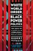 White World Order Black Power Politics: The Birth of American International Relations (The United States in the World)