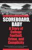 Scoreboard Baby: A Story of College Football Crime and Complicity