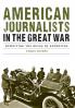 American Journalists in the Great War: Rewriting the Rules of Reporting (Studies in War Society and the Military)