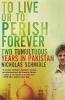 To Live or to Perish Forever: Two Tumultuous Years in Pakistan