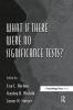 What If There Were No Significance Tests?
