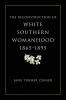 Reconstruction of White Southern Womanhood 1865-1895