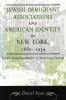 Jewish Immigrant Associations and American Identity in New York 1880-1939