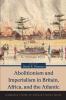 Abolitionism and Imperialism in Britain Africa and the Atlantic