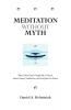 Meditation Without Myth What I Wish They'd Taught Me in Church About Prayer Meditation and the Quest for Peace