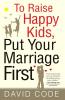 To Raise Happy Kids Put Your Marriage First