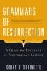 Grammars of Resurrection A Christian Theology of Presence and Absence