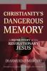 Christianity's Dangerous Memory A Rediscovery of the Revolutionary Jesus