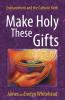 Make Holy These Gifts Enchantment and the Catholic Faith