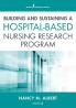 Building and Sustaining a Hospital-Based Nursing Research Program