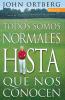 Todos Somos Normales Hasta Que Nos Conocen = Everybody's Normal Till You Get to Know Them