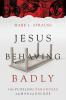 Jesus Behaving Badly
