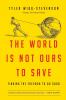 The World Is Not Ours to Save