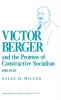 Victor Berger and the Promise of Constructive Socialism 1910-1920