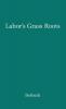 Labor's Grass Roots: A Study of the Local Union