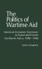 The Politics of Wartime Aid: American Economic Assistance to France and French Northwest Africa 1940-1946: 0084-9219 (Contributions in American History)