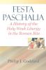 Festa Paschalia: A History of the Holy Week Liturgy in the Roman Rite