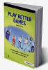 Play Better Games
