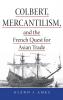 Colbert Mercantilism and the French Quest for Asian Trade