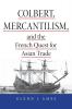 Colbert Mercantilism and the French Quest for Asian Trade