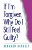If I'm Forgiven Why Do I Still Feel Guilty?