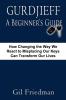 Gurdjieff a Beginner's Guide--How Changing the Way We React to Misplacing Our Keys Can Transform Our Lives