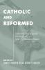 Catholic and Reformed: Selected Theological Writings of John Williamson Nevin: 3 (Pittsburgh Original Texts & Translations Series ; 3)
