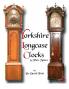 An Exhibition Of Yorkshire Grandfather Clocks - Yorkshire Longcase Clocks And Their Makers from 1720 to 1860: Pt. 1