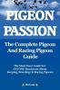 Pigeon Passion: The Complete Pigeon and Racing Pigeon Guide: The Ultimate Manual for Pigeon Fanciers. How to Win with Homing/racing Pigeons Using Minimum Effort with Maximum Speed