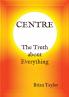 CENTRE The Truth about Everything