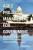 Agile Project Management for Government: Leadership Skills for Implementation of Large-scale Public Sector Projects in Months Not Years.