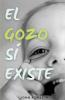 El Gozo Sí Existe (Spanish Edition)