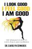 I Look Good I Feel Good I Am Good: The Woman's Guide to Love Peace and Happiness