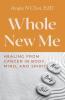 Whole New Me: Healing From Cancer in Body Mind and Spirit