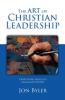 The Art Of Christian Leadership: Developing Skills to Lead God's People