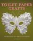 Toilet Paper Crafts for Holidays and Special Occasions: 60 Papercraft Sewing Origami and Kanzashi Projects