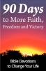 90 Days to More Faith Freedom and Victory: Bible Devotions to Change Your Life