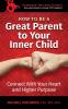 How To Be A Great Parent To Your Inner Child: Connect With Your Heart and Higher Purpose: 1 (Enlightened Living 101)