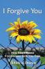 I Forgive You: How Heart-Based Forgiveness Sets You Free