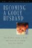 Becoming a Godly Husband: The Hardest Thing a Man Will Ever Do Is Really Love His Wife