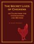 The Secret Lives of Chickens: or Tales from the Chickenyard and Beyond