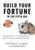 Build Your Fortune in the Fifth Era: How Angel Investors VCs and Entrepreneurs Prosper in an Age of Unprecedented Innovation
