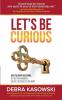 Let's Be Curious: Ask the Right Questions Get Better Answers Create the Results You Want