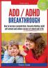 ADD / ADHD Breakthrough: ADD/ADHD Breakthrough - How to Increase Concentration Focused Attention Build Self-Esteem and Achieve Success at Sch