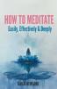 How to Meditate Easily Effectively & Deeply
