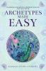Archetypes Made Easy: Transform Your Beliefs Empower Your Life Live Your Truth