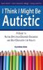I Think I Might Be Autistic