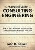 The "Complete" Guide to CONSULTING ENGINEERING: How to Start & Manage an Outstanding CONSULTING ENGINEERING PRACTICE