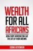 Wealth for all Africans: How Every African Can Live the Life of Their Dreams