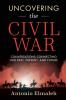 Uncovering the Civil War: Conversations Connecting Our Past Present and Future (Volume 1)